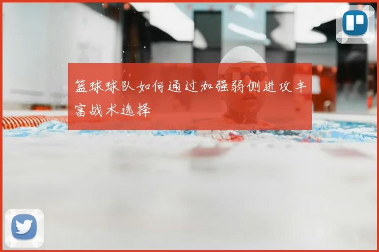篮球球队如何通过加强弱侧进攻丰富战术选择