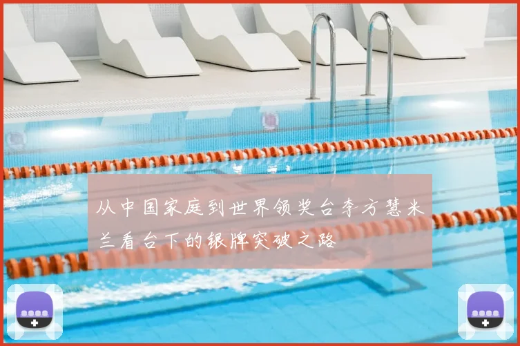从中国家庭到世界领奖台李方慧米兰看台下的银牌突破之路