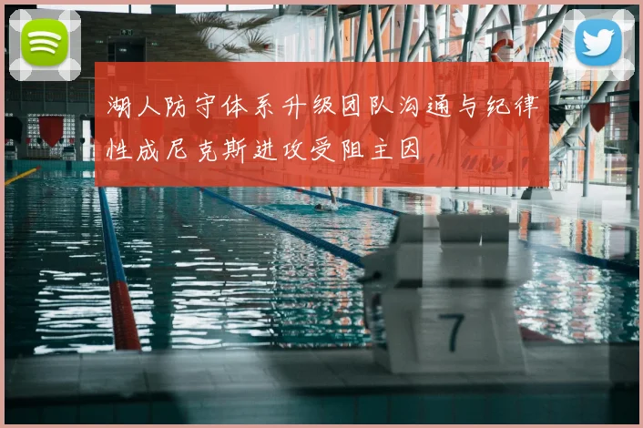 湖人防守体系升级团队沟通与纪律性成尼克斯进攻受阻主因