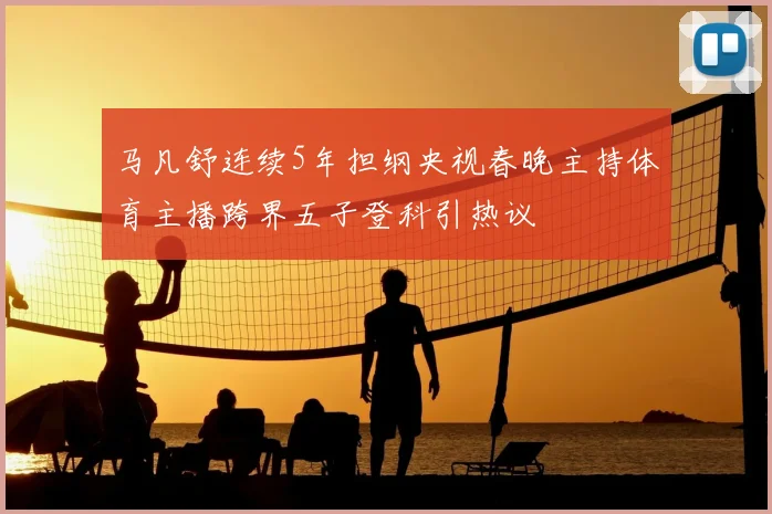 马凡舒连续5年担纲央视春晚主持体育主播跨界五子登科引热议